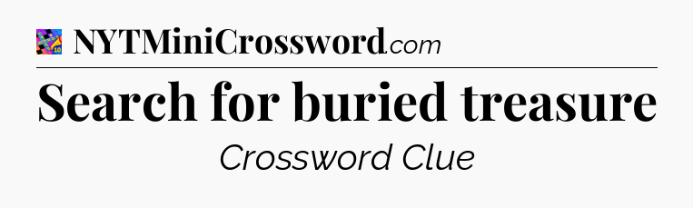 Search for buried treasure Crossword Clue