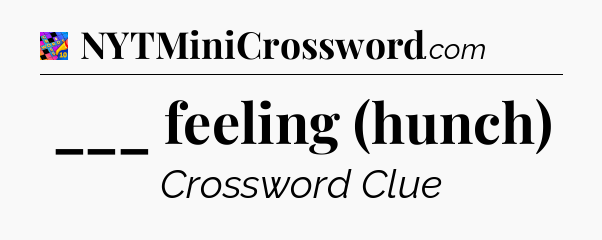 ___ feeling (hunch) Crossword Clue
