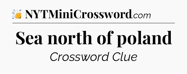 Sea north of poland - 7 Little Words