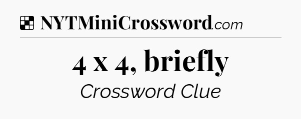 Solution: 4 x 4, briefly - NYT Crossword