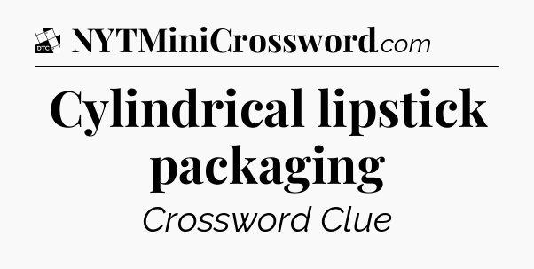 Cylindrical lipstick packaging - Daily Themed Classic Crossword