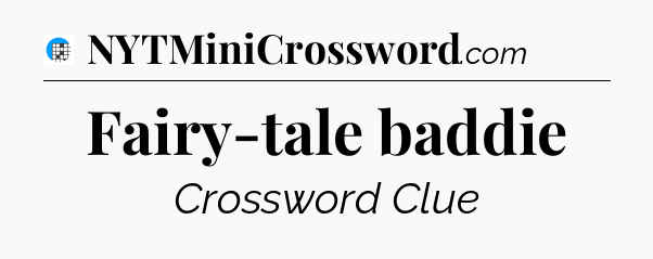 Fairy-tale baddie Crossword Clue