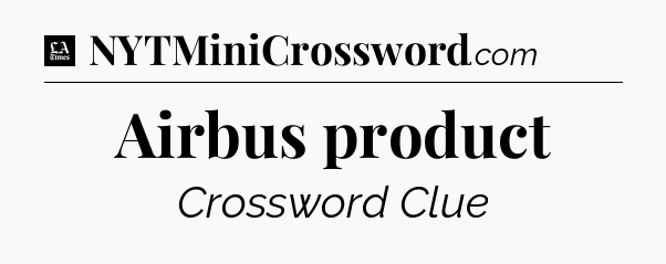 Airbus product - LA Times Crossword
