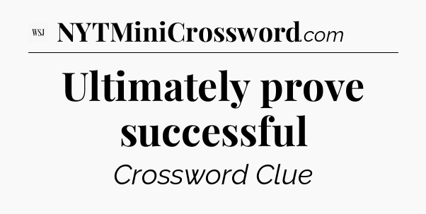 Ultimately prove successful - WSJ Crossword