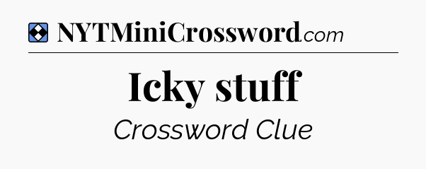 Solution: Icky stuff - NYT Mini Crossword