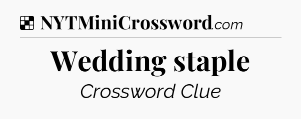 Solution: Wedding staple - NYT Crossword