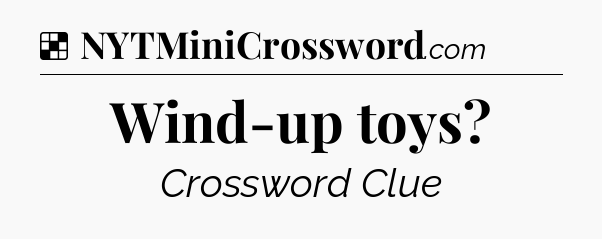 Solution: Wind-up toys - NYT Crossword