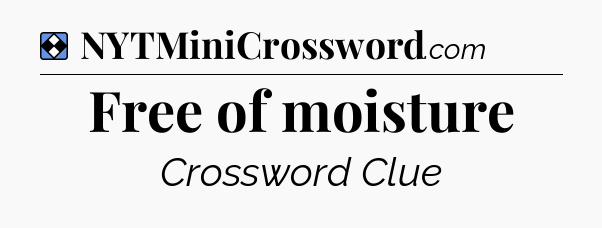 Solution: Free of moisture - NYT Mini Crossword
