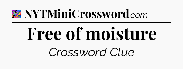 Free of moisture Crossword Clue