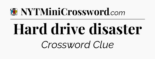 Hard drive disaster Crossword Clue