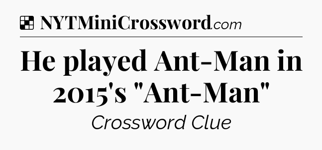 Solution: He played Ant-Man in 2015's 
