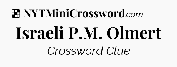 Solution: Israeli P.M. Olmert - NYT Crossword
