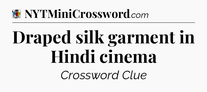 Draped silk garment in Hindi cinema Crossword Clue