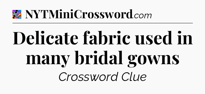 Delicate fabric used in many bridal gowns Crossword Clue
