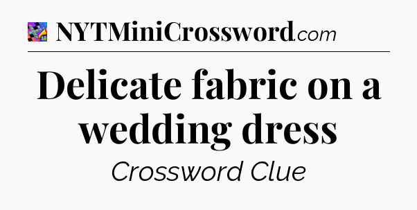 Delicate fabric on a wedding dress Crossword Clue
