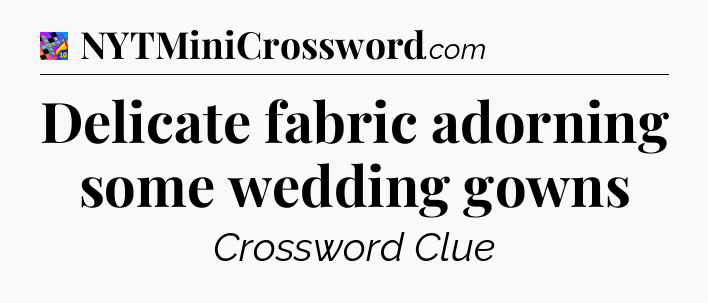 Delicate fabric adorning some wedding gowns Crossword Clue