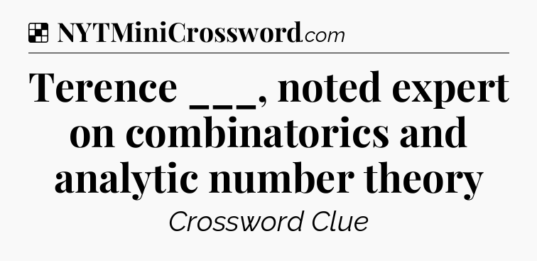 Solution: Terence ___, noted expert on combinatorics and analytic number theory - NYT Crossword