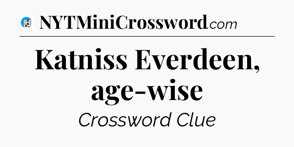 Katniss Everdeen, age-wise Crossword Clue