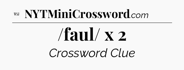 /faul/ x 2 - WSJ Crossword