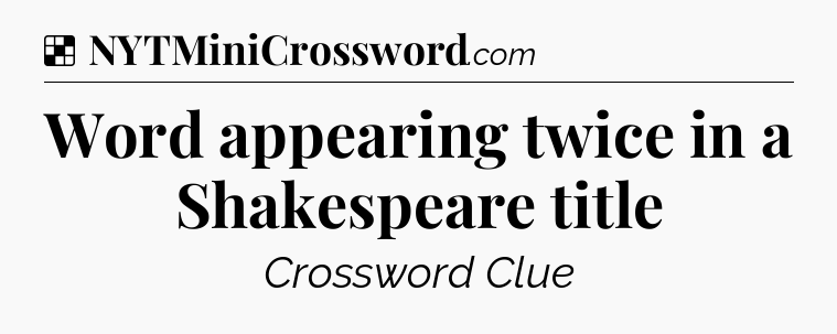 Solution: Word appearing twice in a Shakespeare title - NYT Crossword
