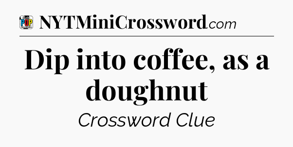 Dip into coffee, as a doughnut Crossword Clue