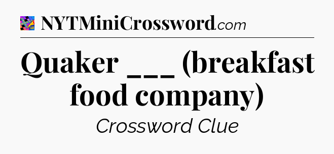 Quaker ___ (breakfast food company) Crossword Clue