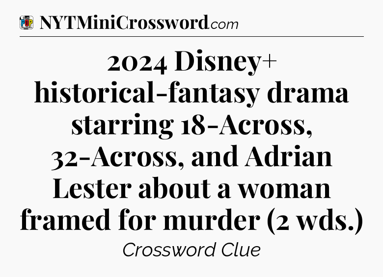 2024 Disney+ historical-fantasy drama starring 18-Across, 32-Across, and Adrian Lester about a woman framed for murder (2 wds.) Crossword Clue
