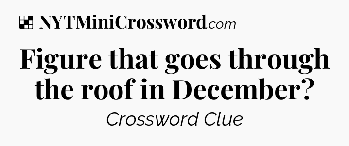 Solution: Figure that goes through the roof in December - NYT Crossword