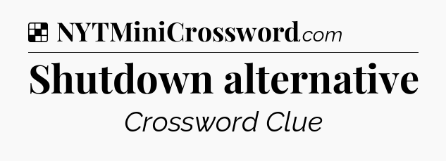 Solution: Shutdown alternative - NYT Crossword