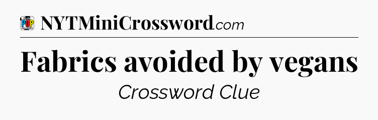 Fabrics avoided by vegans Crossword Clue