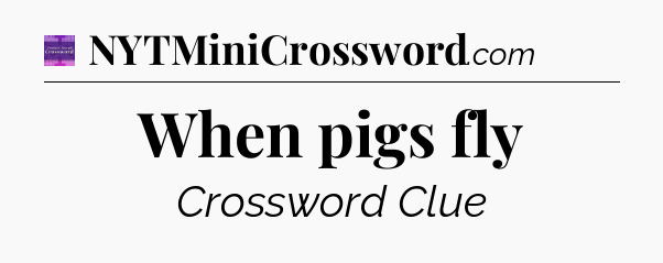 When pigs fly - Thomas Joseph Crossword