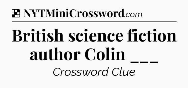 Solution: British science fiction author Colin ___ - NYT Crossword