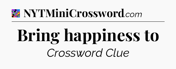 Bring happiness to Crossword Clue
