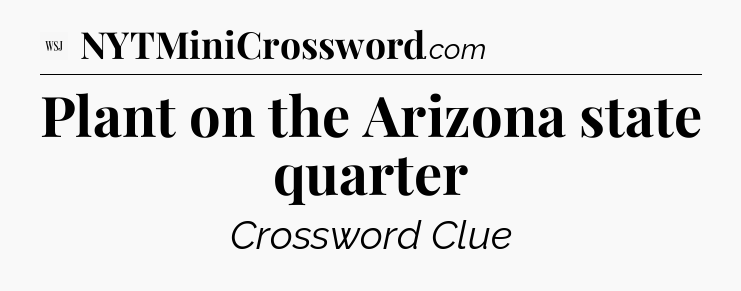 Plant on the Arizona state quarter - WSJ Crossword