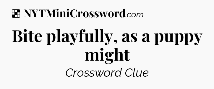 Solution: Bite playfully, as a puppy might - NYT Crossword