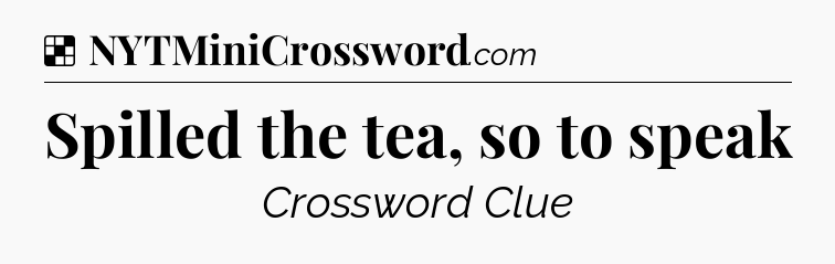 Solution: Spilled the tea, so to speak - NYT Crossword