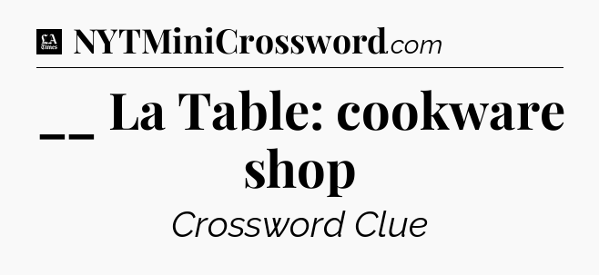 __ La Table: cookware shop - LA Times Crossword