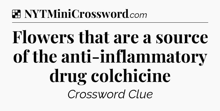 Solution: Flowers that are a source of the anti-inflammatory drug colchicine - NYT Crossword