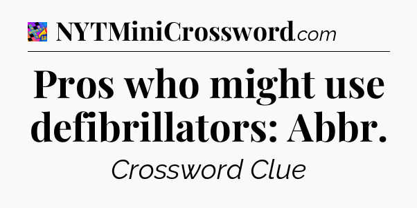 Pros who might use defibrillators: Abbr Crossword Clue