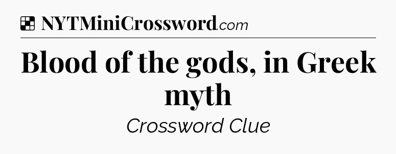 Solution: Blood of the gods, in Greek myth - NYT Crossword