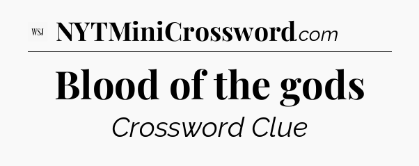 Blood of the gods - WSJ Crossword