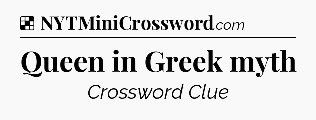 Solution: Queen in Greek myth - NYT Crossword