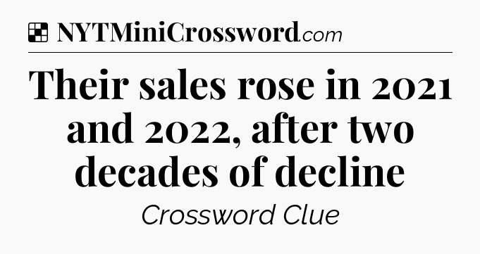 Solution: Their sales rose in 2021 and 2022, after two decades of decline - NYT Crossword