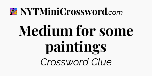 Medium for some paintings Crossword Clue
