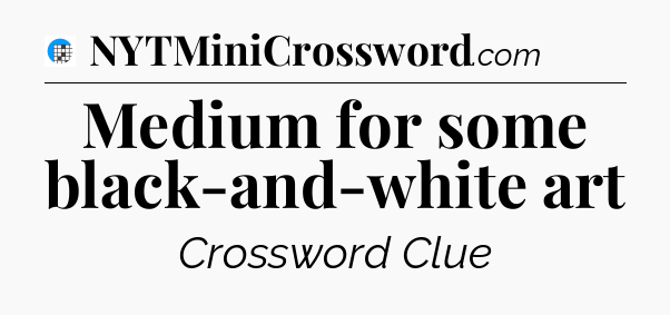 Medium for some black-and-white art Crossword Clue