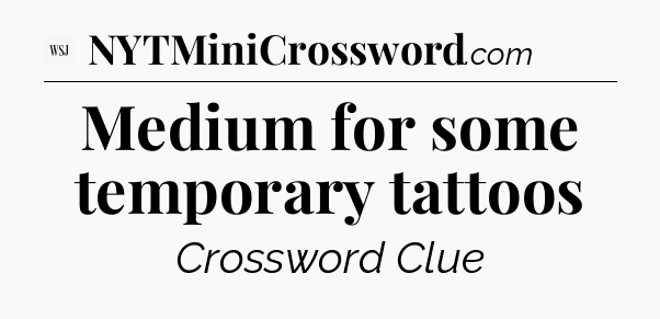 Medium for some temporary tattoos - WSJ Crossword