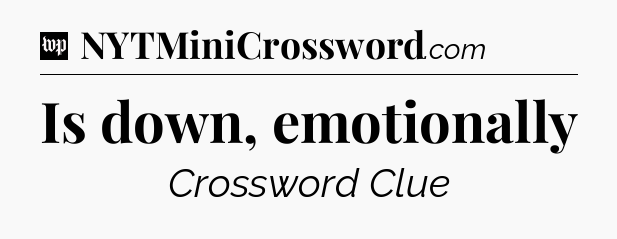 Is down, emotionally Crossword Clue