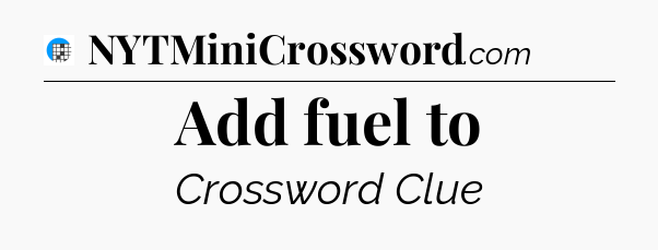 Add fuel to Crossword Clue