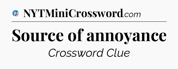 Source of annoyance Crossword Clue