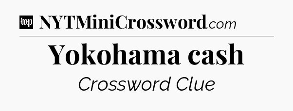 Yokohama cash Crossword Clue
